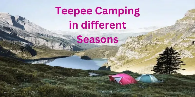 Outdoor Teepee Camping in different Seasons